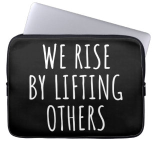 We Rise By Lifting Others I Laptop Sleeve