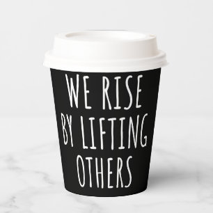 We Rise By Lifting Others I Paper Cups