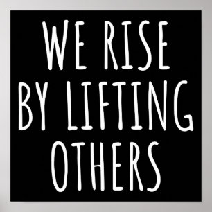 We Rise By Lifting Others I Poster