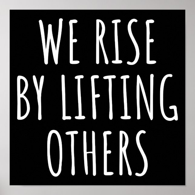 We Rise By Lifting Others I Poster (Front)