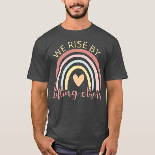 We Rise By Lifting Others II T-Shirt
