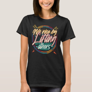 We Rise By Lifting Others Inspirational Motivation T-Shirt