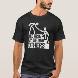 We Rise By Lifting Others Inspirational Quote  1 T-Shirt
