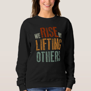 We Rise By Lifting Others Inspirational Quote 4 Sweatshirt