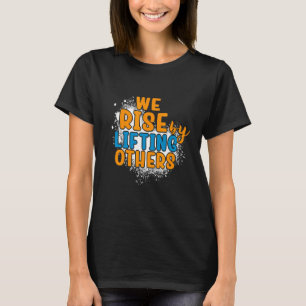We Rise By Lifting Others Inspirational Quote T-Shirt