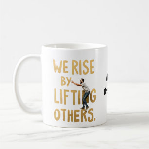 We Rise by Lifting Others - Inspiring Motivational Coffee Mug