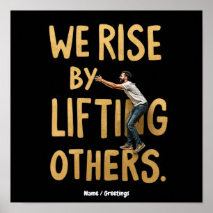 We Rise by Lifting Others - Inspiring Motivational Poster