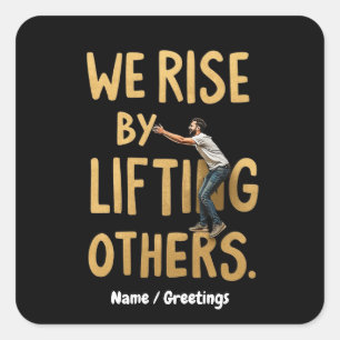 We Rise by Lifting Others - Inspiring Motivational Square Sticker