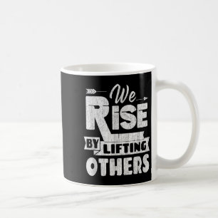 We Rise By Lifting Others Insrational &amp; Motiva Coffee Mug