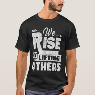 We Rise By Lifting Others Insrational & Motiva T-Shirt