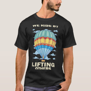 We Rise By Lifting Others Insrational Hot Air Ball T-Shirt