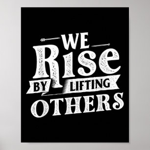 We Rise By Lifting Others - Motivational Quote Ins Poster
