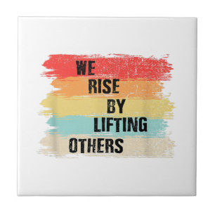 We Rise By Lifting Others Motivational Quotes Ceramic Tile