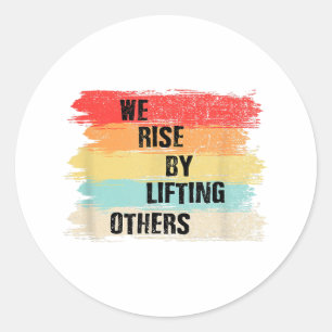 We Rise By Lifting Others Motivational Quotes Classic Round Sticker