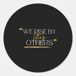 We Rise By Lifting Others Motivational Quotes Classic Round Sticker