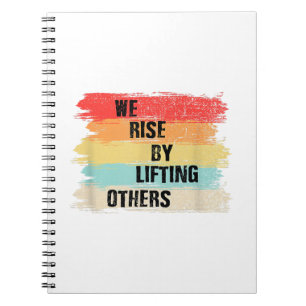 We Rise By Lifting Others Motivational Quotes Notebook