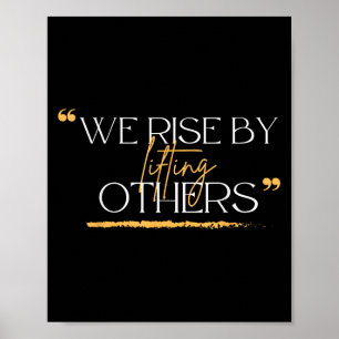 We Rise By Lifting Others Motivational Quotes Poster