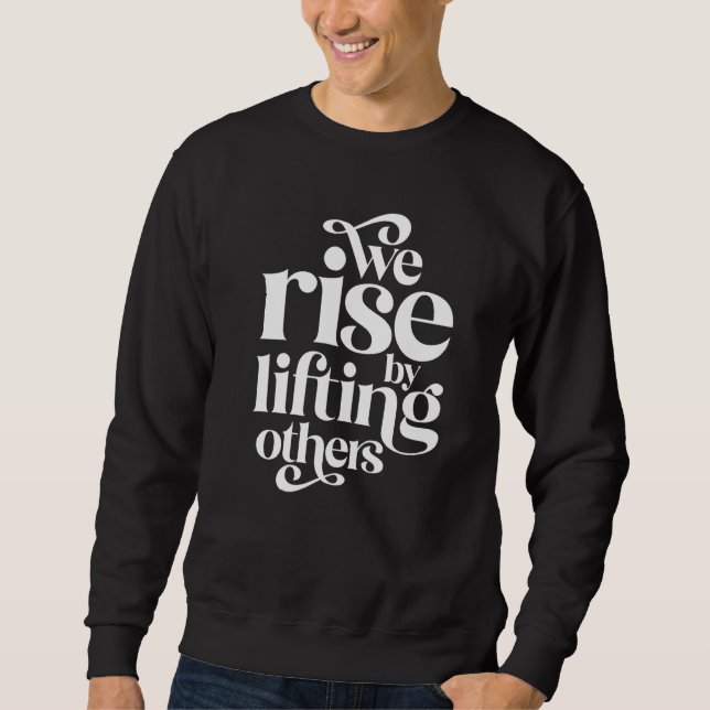 We Rise By Lifting Others Motivational Teamwork Qu Sweatshirt (Front)