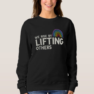 We Rise by Lifting Others Rainbow Inspirational Qu Sweatshirt