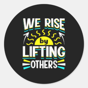 We Rise By Lifting Others Sitive Motivational Quot Classic Round Sticker