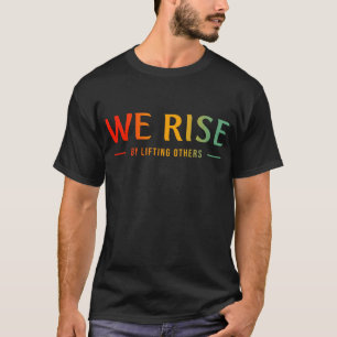 We Rise By Lifting Others T-Shirt