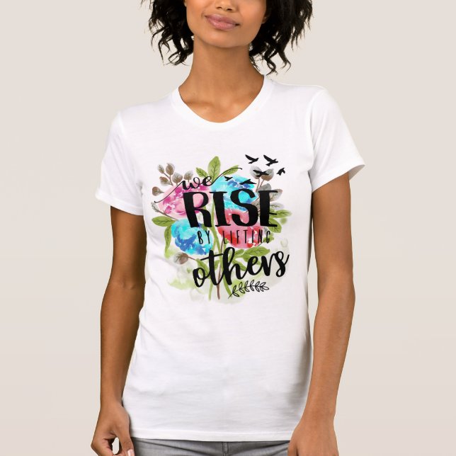 We rise by lifting others T-Shirt (Front)
