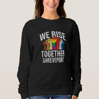 We Rise Together Shreveport Lgbtq Louisiana Pride Sweatshirt