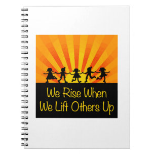 We Rise When We Lift Others Up Notebook
