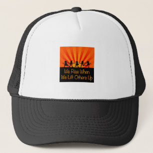We Rise When We Lift Others Up Trucker Hat