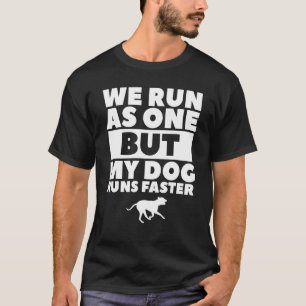 We Run As One But My Dog Runs Faster Dog Training T-Shirt