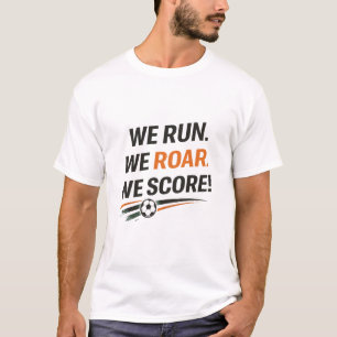 We Run We Roar We Score Aggressive Soccer Team T-Shirt