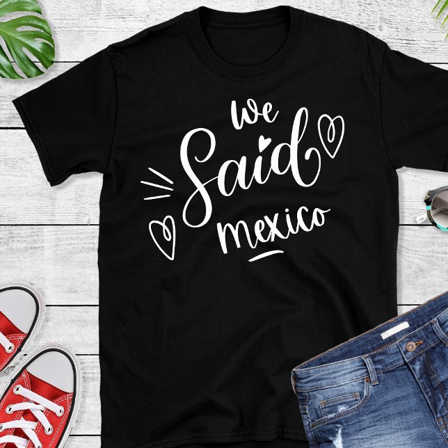 We Said Mexico Black  Funny Bachelorette   T-Shirt (Creator Uploaded)