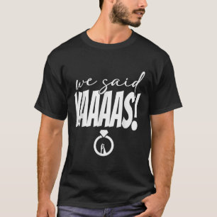 We Said Yaaaas! Bride Groom Wedding  T-Shirt