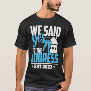 We Said Yes To The Address 2023 New Homeowner Hous T-Shirt