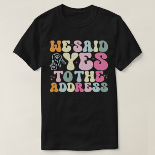 We Said Yes To The Address Homeowner Funny Groovy T-Shirt