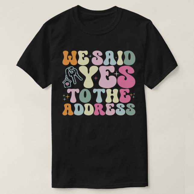 We Said Yes To The Address Homeowner Funny Groovy T-Shirt (Design Front)
