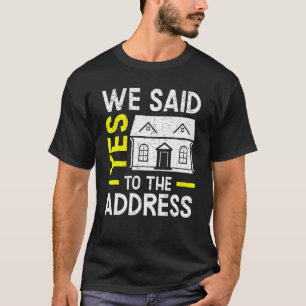 We Said Yes To The Address Homeowner Housewarming T-Shirt