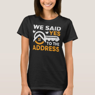 We Said Yes To The Address Homeowner Housewarming  T-Shirt