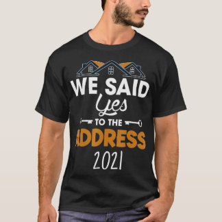 We said yes to the address new homeowner 2021 _2  T-Shirt