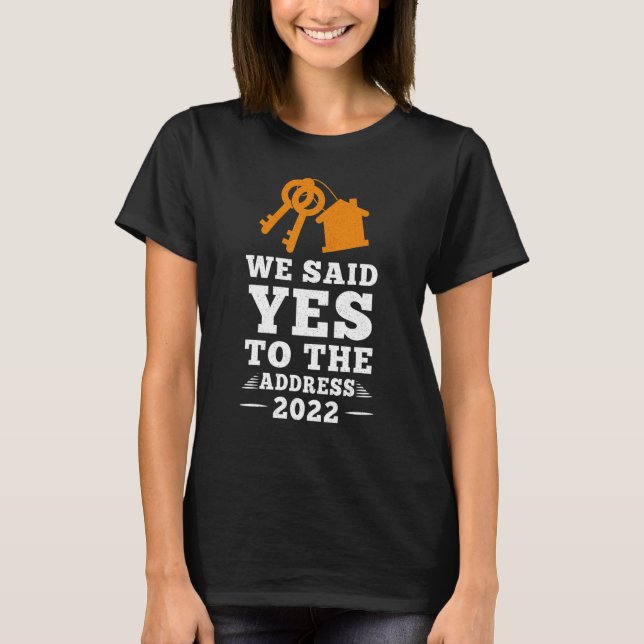 We Said Yes To The Address New Homeowner 2022 T-Shirt (Front)