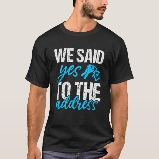 We Said Yes To The Address - New Homeowner First H T-Shirt (Front)