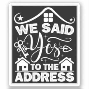 We Said Yes To The Address New Homeowner Funny
