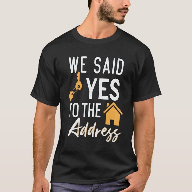 We Said Yes To The Adress  New Homeowner Housewarm T-Shirt (Front)