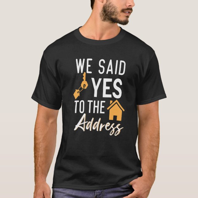We Said Yes To The Adress New Homeowner Housewarmi T-Shirt (Front)