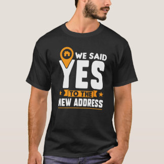 We Said Yes To The New Address  New Homeowner T-Shirt