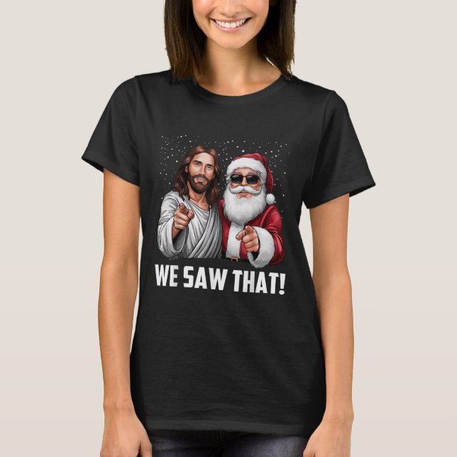 We Saw That Jesus And Santa Funny Christmas Christ T-Shirt (Front)