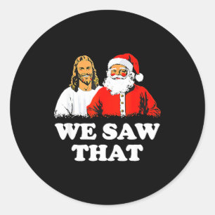 We Saw That! Santa And Jesus Are Always Watching C Classic Round Sticker