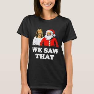 We Saw That! Santa And Jesus Are Always Watching C T-Shirt