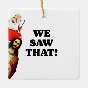 WE SAW THAT! Santa and Jesus Are Always Watching Ceramic Ornament