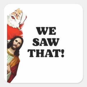 WE SAW THAT! Santa and Jesus Are Always Watching Square Sticker
